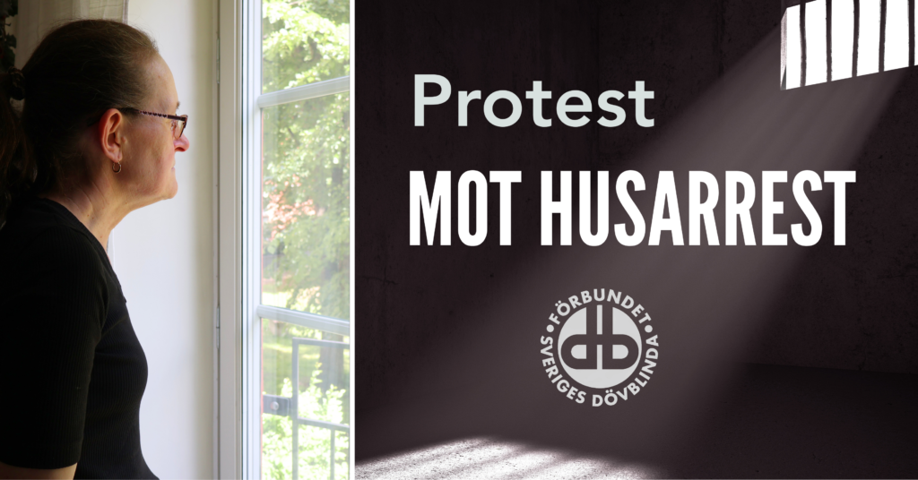 Syntolkning: Bilden är delad i två delar. Till vänster står en kvinna med glasögon vid ett fönster och blickar ut mot grönskan utanför. Till höger syns texten ”Protest mot husarrest” och Förbundet Sveriges Dövblindas logotyp mot en mörk bakgrund som liknar ett rum med ett gallerförsett fönster.